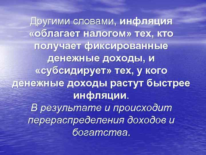 Другими словами, инфляция «облагает налогом» тех, кто получает фиксированные денежные доходы, и «субсидирует» тех,