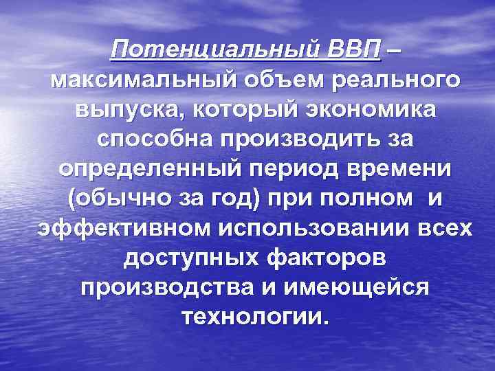 Потенциальный ВВП – максимальный объем реального выпуска, который экономика способна производить за определенный период