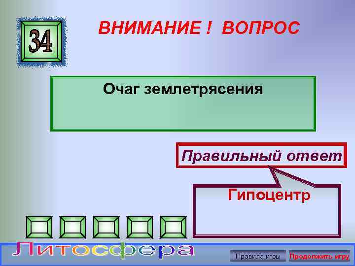 ВНИМАНИЕ ! ВОПРОС Очаг землетрясения Правильный ответ Гипоцентр Правила игры Продолжить игру 