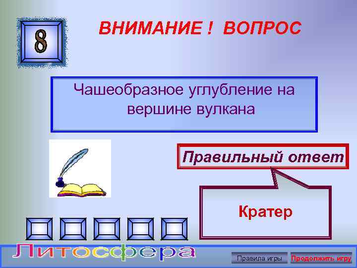 ВНИМАНИЕ ! ВОПРОС Чашеобразное углубление на вершине вулкана Правильный ответ Кратер Правила игры Продолжить