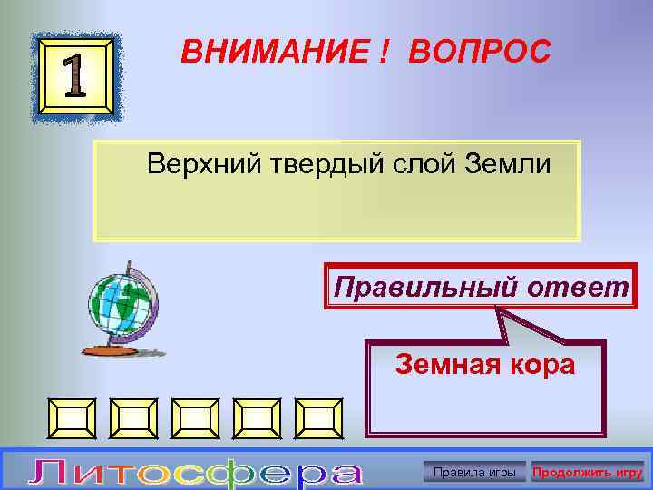 ВНИМАНИЕ ! ВОПРОС Верхний твердый слой Земли Правильный ответ Земная кора Правила игры Продолжить