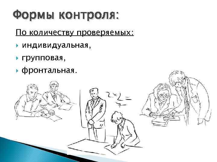 Формы контроля: По количеству проверяемых: индивидуальная, групповая, фронтальная. 