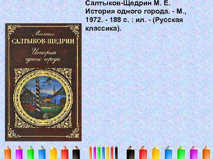 Салтыков-Щедрин М. Е. История одного города. - М. , 1972. - 188 с. :