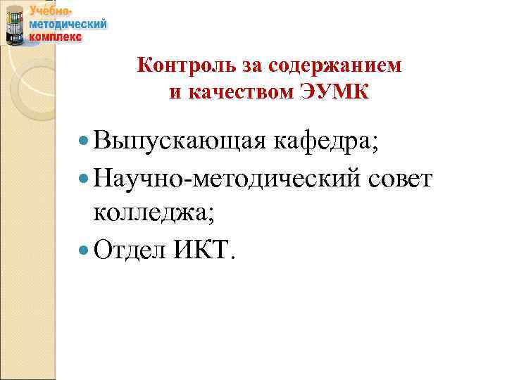 Контроль за содержанием и качеством ЭУМК Выпускающая кафедра; Научно-методический совет колледжа; Отдел ИКТ. 