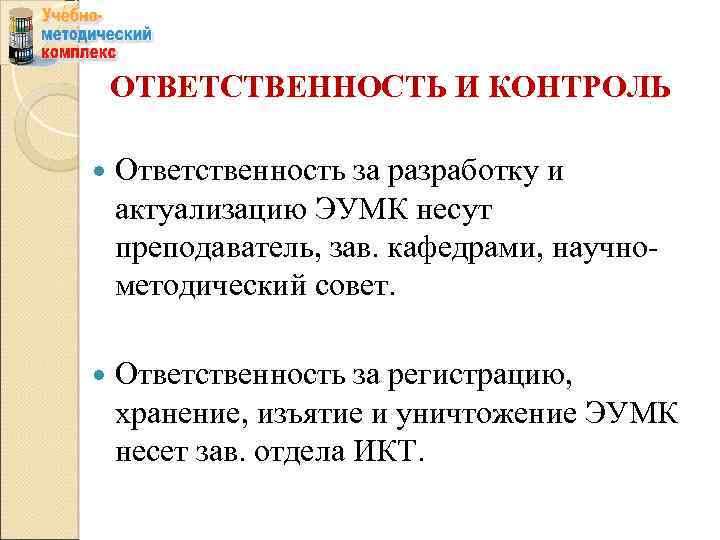 ОТВЕТСТВЕННОСТЬ И КОНТРОЛЬ Ответственность за разработку и актуализацию ЭУМК несут преподаватель, зав. кафедрами, научнометодический