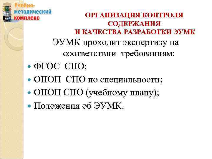 ОРГАНИЗАЦИЯ КОНТРОЛЯ СОДЕРЖАНИЯ И КАЧЕСТВА РАЗРАБОТКИ ЭУМК проходит экспертизу на соответствии требованиям: ФГОС СПО;