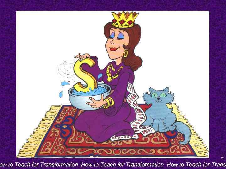 27 ow to Teach for Transformation How to Teach for Transf 
