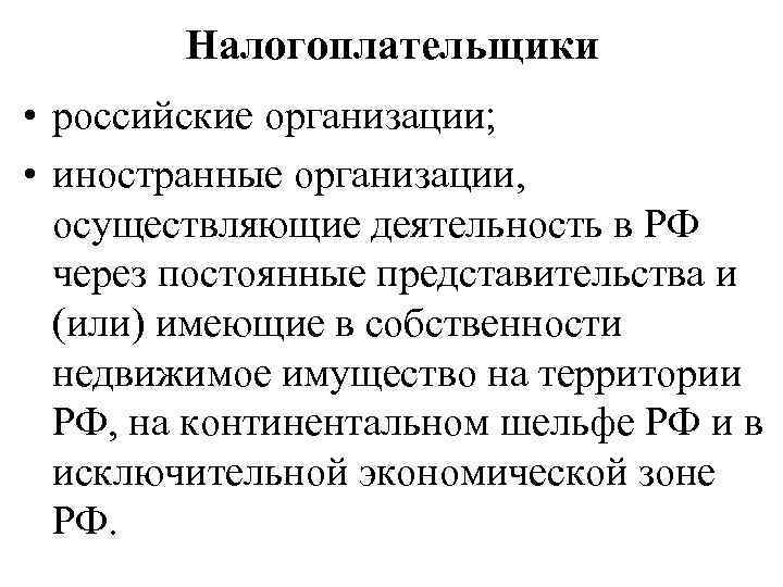 Налогоплательщики • российские организации; • иностранные организации, осуществляющие деятельность в РФ через постоянные представительства