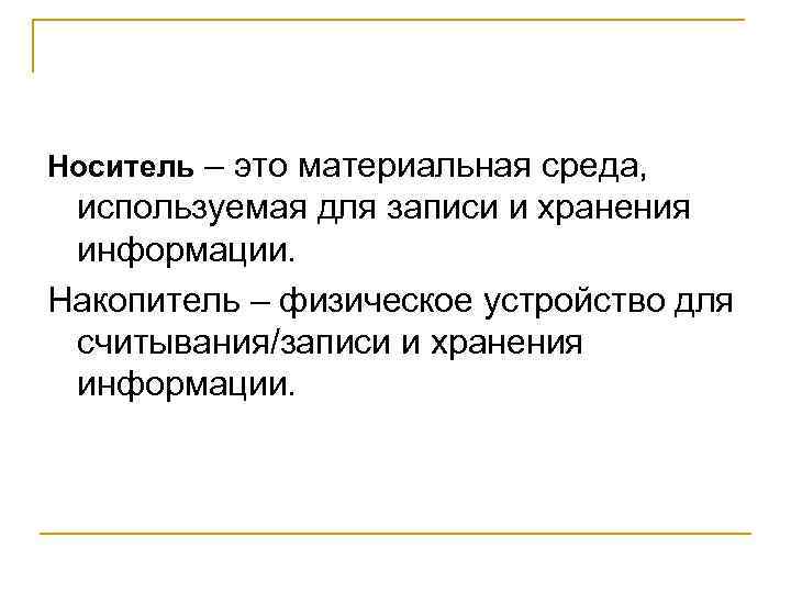Носитель – это материальная среда, используемая для записи и хранения информации. Накопитель – физическое