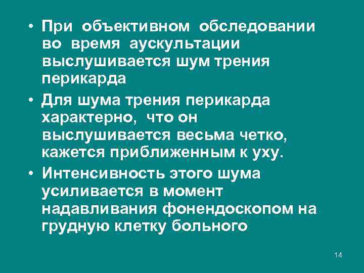  • При объективном обследовании во время аускультации выслушивается шум трения перикарда • Для