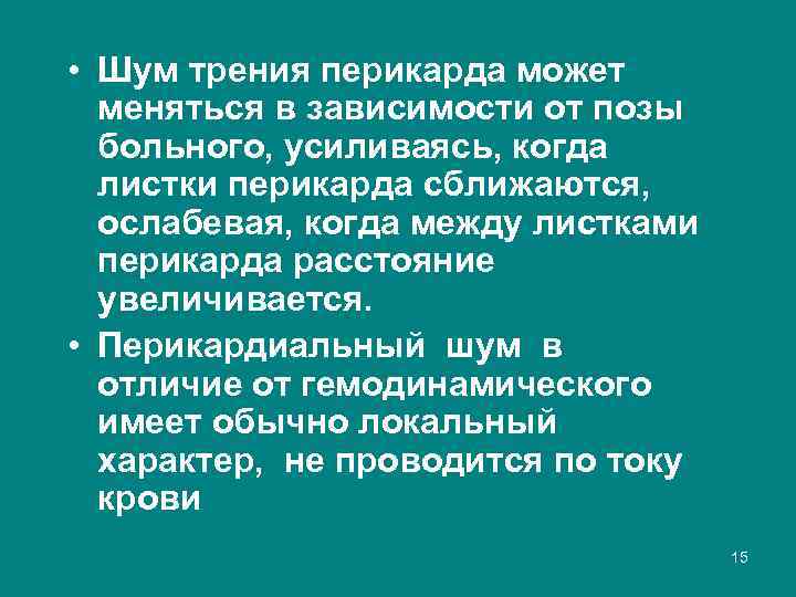  • Шум трения перикарда может меняться в зависимости от позы больного, усиливаясь, когда