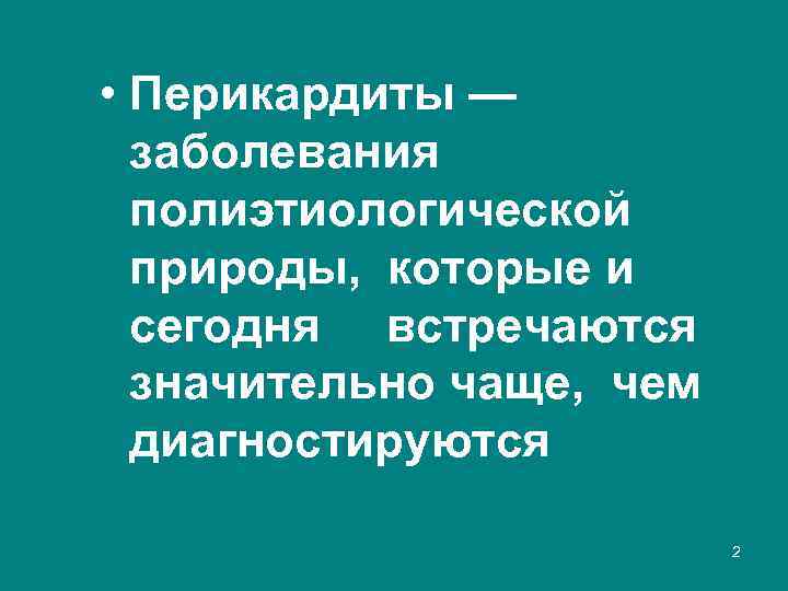  • Перикардиты — заболевания полиэтиологической природы, которые и сегодня встречаются значительно чаще, чем