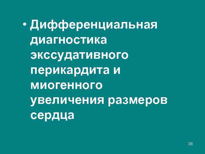  • Дифференциальная диагностика экссудативного перикардита и миогенного увеличения размеров сердца 38 