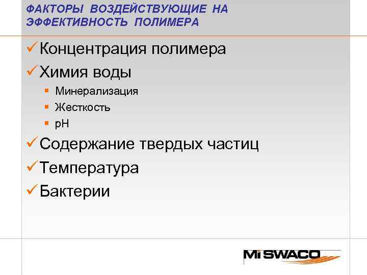 ФАКТОРЫ ВОЗДЕЙСТВУЮЩИЕ НА ЭФФЕКТИВНОСТЬ ПОЛИМЕРА ü Концентрация полимера ü Химия воды § Минерализация §