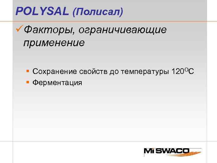 POLYSAL (Полисал) üФакторы, ограничивающие применение § Сохранение свойств до температуры 120 ОС § Ферментация