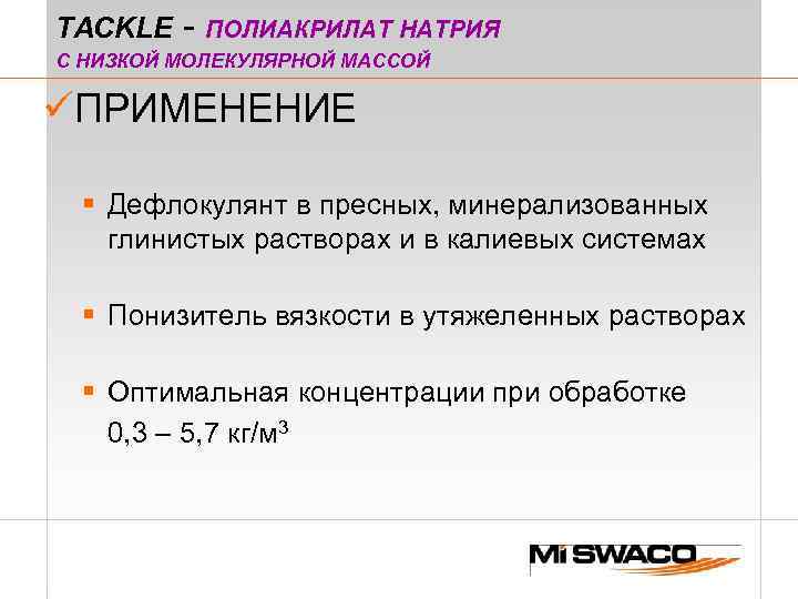 TACKLE - ПОЛИАКРИЛАТ НАТРИЯ С НИЗКОЙ МОЛЕКУЛЯРНОЙ МАССОЙ üПРИМЕНЕНИЕ § Дефлокулянт в пресных, минерализованных