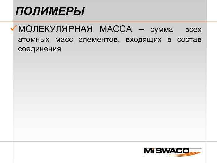 ПОЛИМЕРЫ ü MOЛЕКУЛЯРНАЯ МАССА – сумма всех атомных масс элементов, входящих в состав соединения