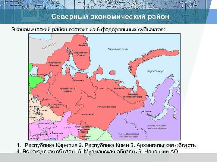 Северный экономический район Экономический район состоит из 6 федеральных субъектов: 1. Республика Карелия 2.