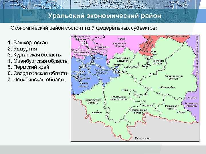Уральский экономический район Экономический район состоит из 7 федеральных субъектов: 1. Башкортостан 2. Удмуртия