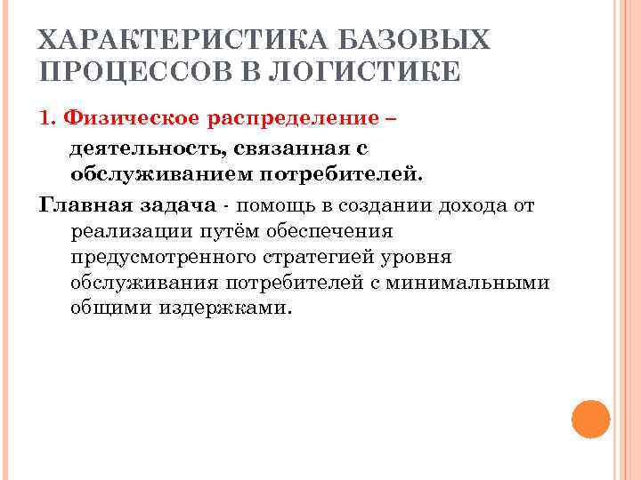 ХАРАКТЕРИСТИКА БАЗОВЫХ ПРОЦЕССОВ В ЛОГИСТИКЕ 1. Физическое распределение – деятельность, связанная с обслуживанием потребителей.