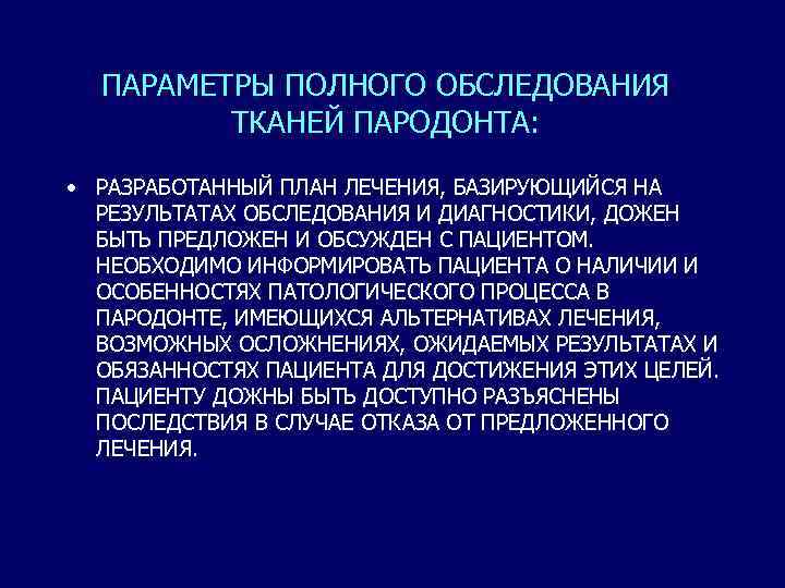 ПАРАМЕТРЫ ПОЛНОГО ОБСЛЕДОВАНИЯ ТКАНЕЙ ПАРОДОНТА: • РАЗРАБОТАННЫЙ ПЛАН ЛЕЧЕНИЯ, БАЗИРУЮЩИЙСЯ НА РЕЗУЛЬТАТАХ ОБСЛЕДОВАНИЯ И