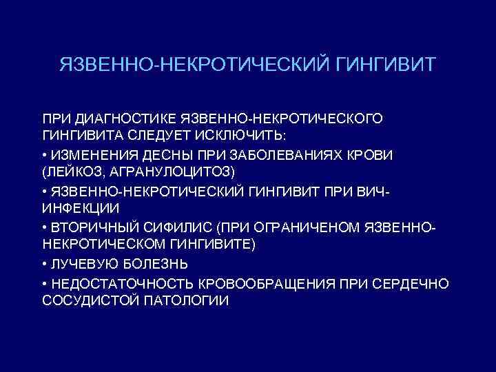ЯЗВЕННО-НЕКРОТИЧЕСКИЙ ГИНГИВИТ ПРИ ДИАГНОСТИКЕ ЯЗВЕННО-НЕКРОТИЧЕСКОГО ГИНГИВИТА СЛЕДУЕТ ИСКЛЮЧИТЬ: • ИЗМЕНЕНИЯ ДЕСНЫ ПРИ ЗАБОЛЕВАНИЯХ КРОВИ