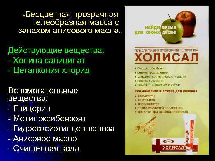 -Бесцветная прозрачная гелеобразная масса с запахом анисового масла. Действующие вещества: - Холина салицилат -
