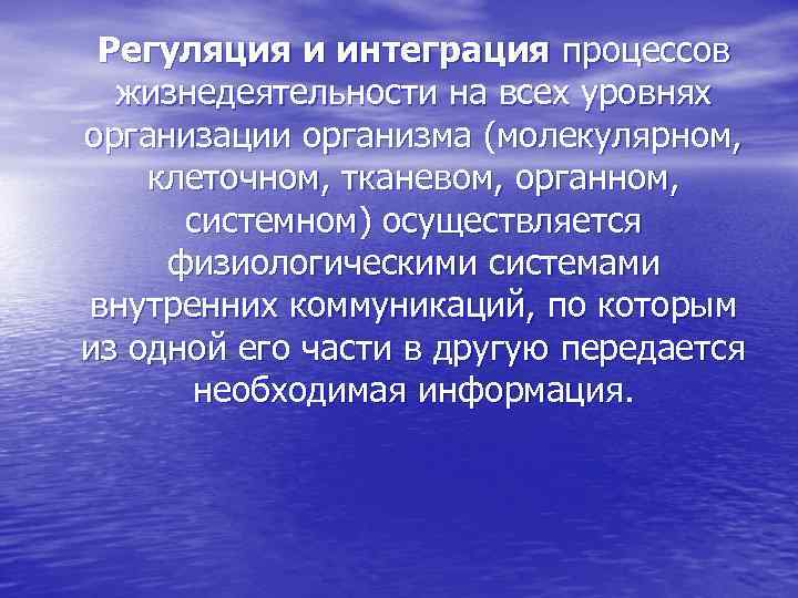 Регуляция и интеграция процессов жизнедеятельности на всех уровнях организации организма (молекулярном, клеточном, тканевом, органном,