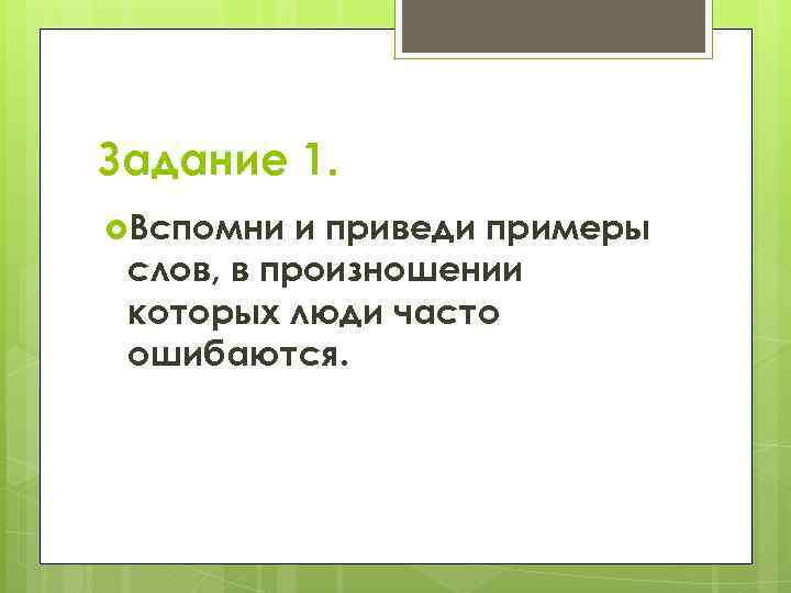 Задание 1. Вспомни и приведи примеры слов, в произношении которых люди часто ошибаются. 