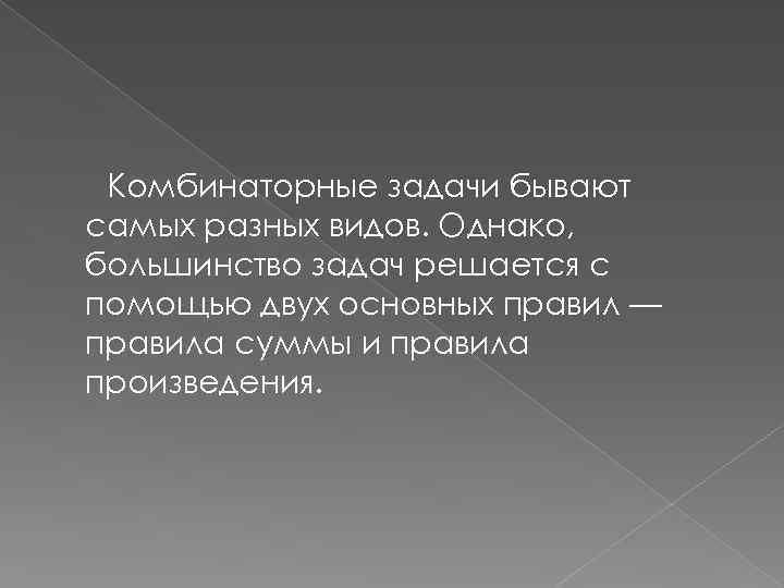 Комбинаторные задачи бывают самых разных видов. Однако, большинство задач решается с помощью двух основных