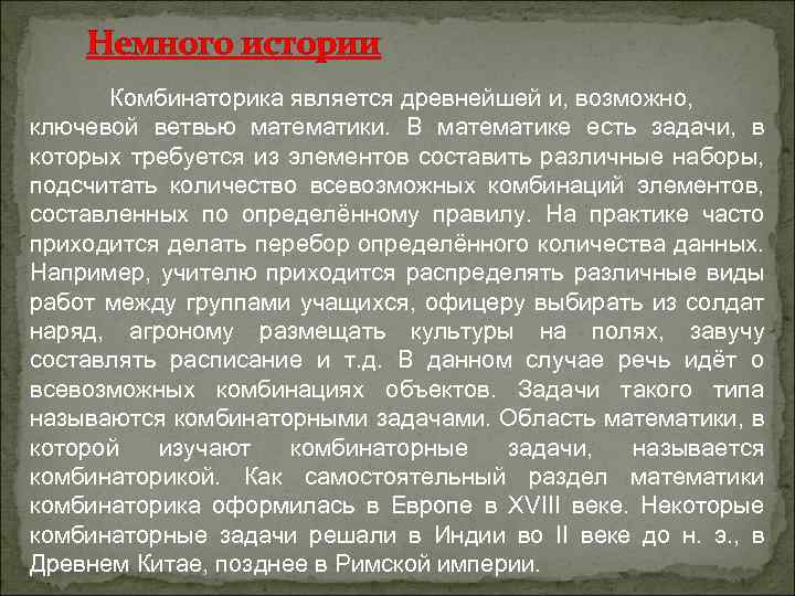 Немного истории Комбинаторика является древнейшей и, возможно, ключевой ветвью математики. В математике есть задачи,