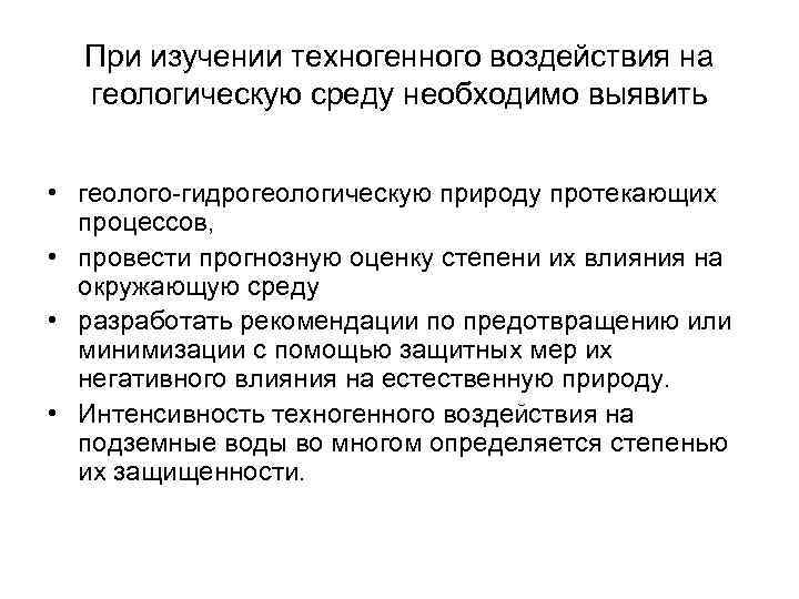 При изучении техногенного воздействия на геологическую среду необходимо выявить • геолого-гидрогеологическую природу протекающих процессов,