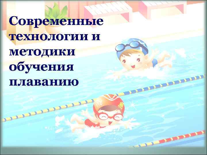 Современные технологии и методики обучения плаванию 