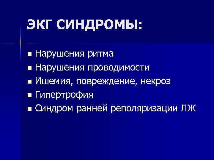 ЭКГ СИНДРОМЫ: Нарушения ритма n Нарушения проводимости n Ишемия, повреждение, некроз n Гипертрофия n