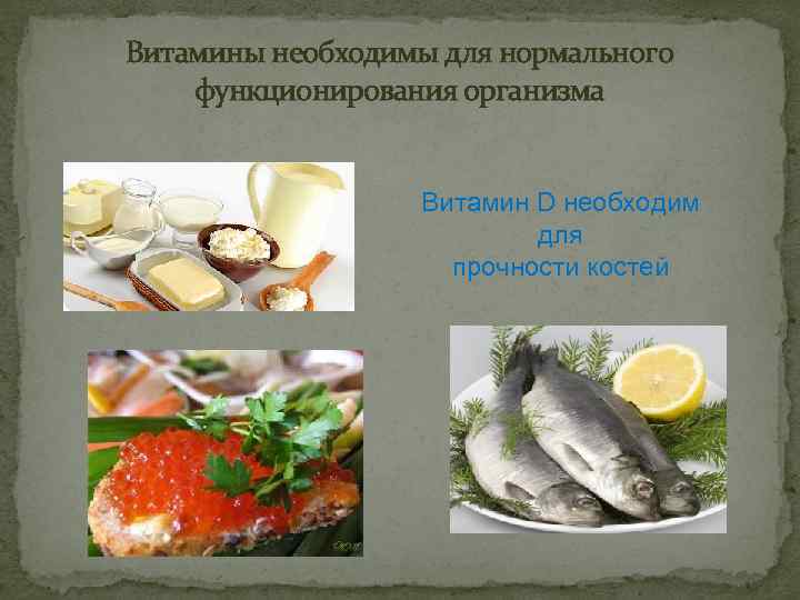 Витамины необходимы для нормального функционирования организма Витамин D необходим для прочности костей 