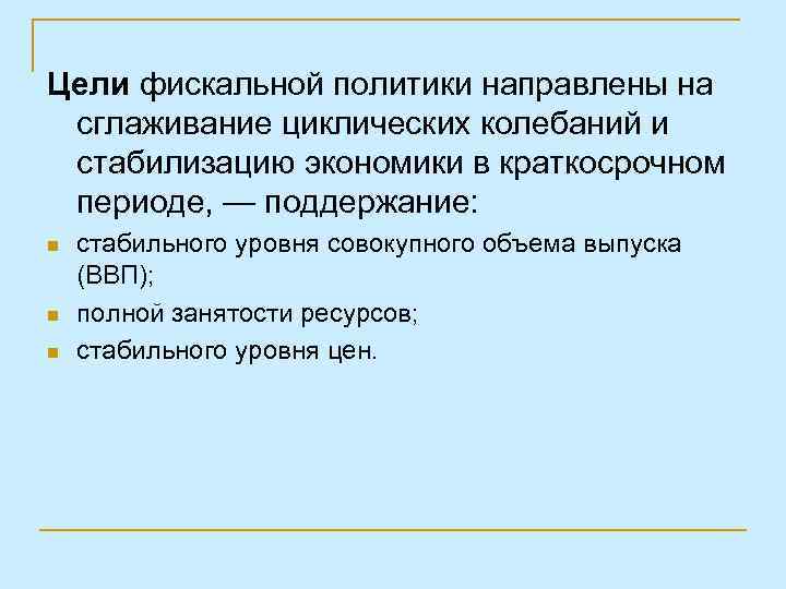 Цели фискальной политики направлены на сглаживание циклических колебаний и стабилизацию экономики в краткосрочном периоде,
