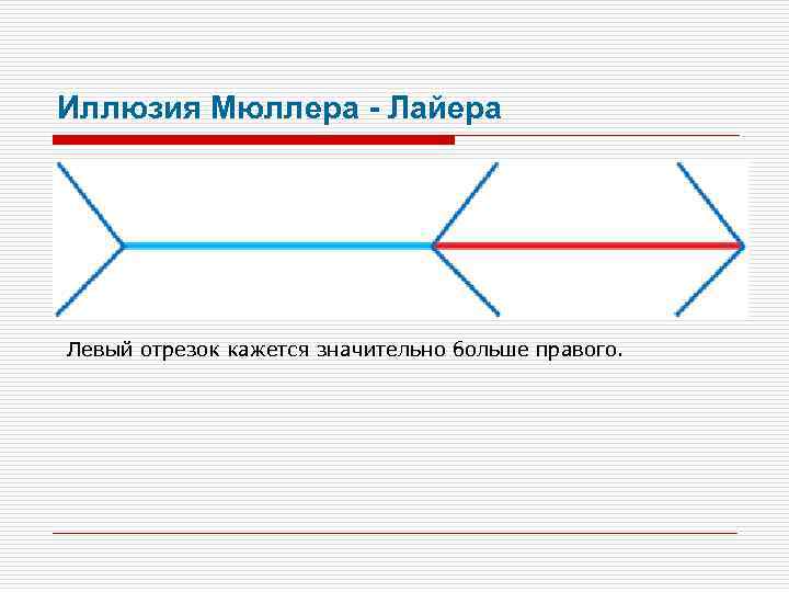 Иллюзия Мюллера - Лайера Левый отрезок кажется значительно больше правого. 