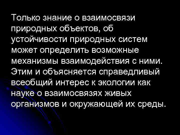 Только знание о взаимосвязи природных объектов, об устойчивости природных систем может определить возможные механизмы