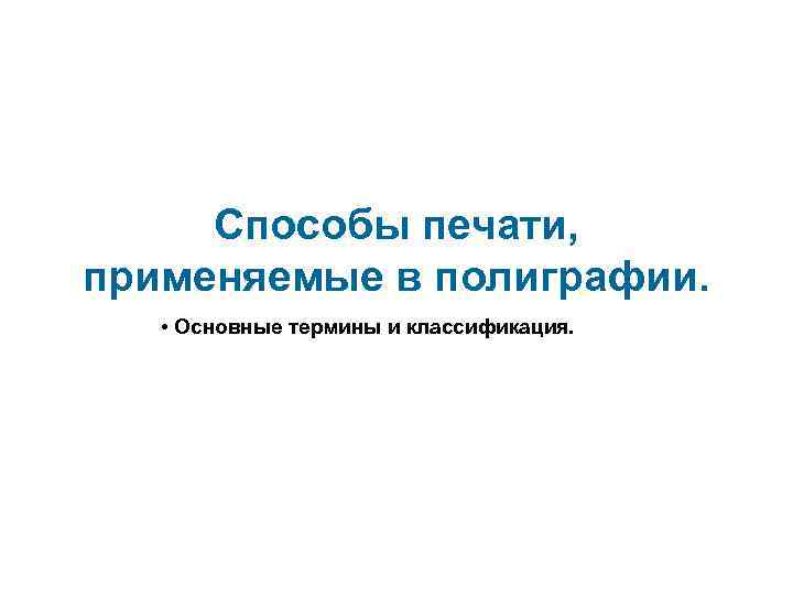Cпособы печати, применяемые в полиграфии. • Основные термины и классификация. 