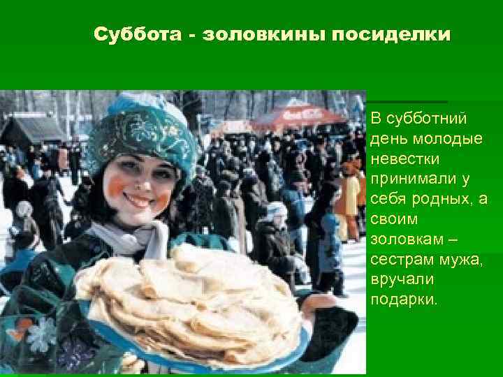 Суббота - золовкины посиделки § В субботний день молодые невестки принимали у себя родных,