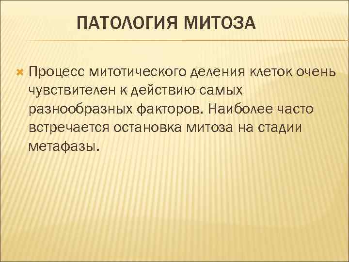 ПАТОЛОГИЯ МИТОЗА Процесс митотического деления клеток очень чувствителен к действию самых разнообразных факторов. Наиболее