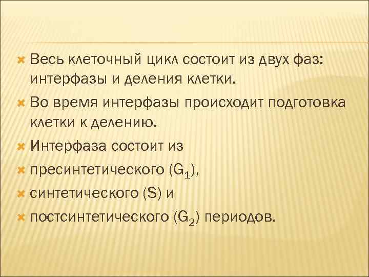  Весь клеточный цикл состоит из двух фаз: интерфазы и деления клетки. Во время