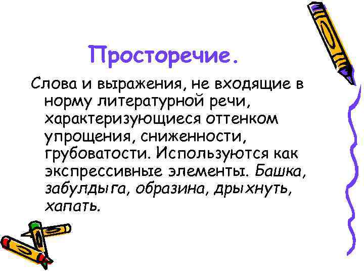 Просторечие. Слова и выражения, не входящие в норму литературной речи, характеризующиеся оттенком упрощения, сниженности,