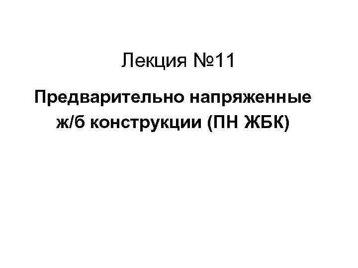 Лекция № 11 Предварительно напряженные ж/б конструкции (ПН ЖБК) 