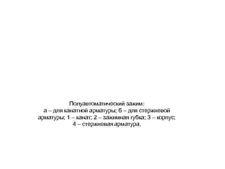Полуавтоматический зажим: а – для канатной арматуры; б – для стержневой арматуры; 1 –