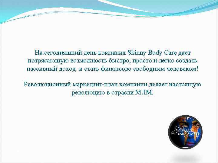 На сегодняшний день компания Skinny Body Care дает потрясающую возможность быстро, просто и легко