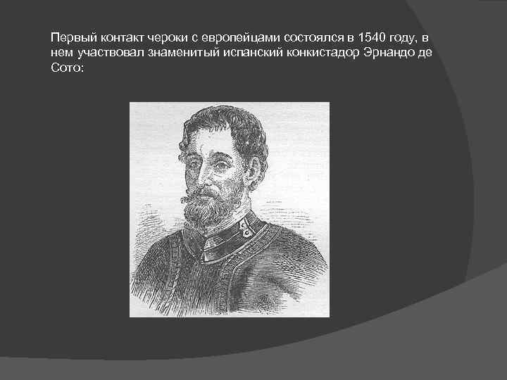 Первый контакт чероки с европейцами состоялся в 1540 году, в нем участвовал знаменитый испанский