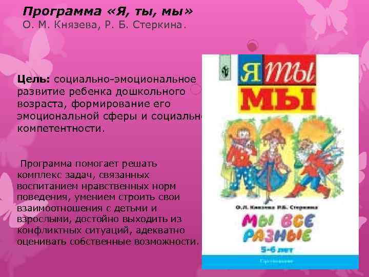 Программа «Я, ты, мы» О. М. Князева, Р. Б. Стеркина. Цель: социально-эмоциональное развитие ребенка