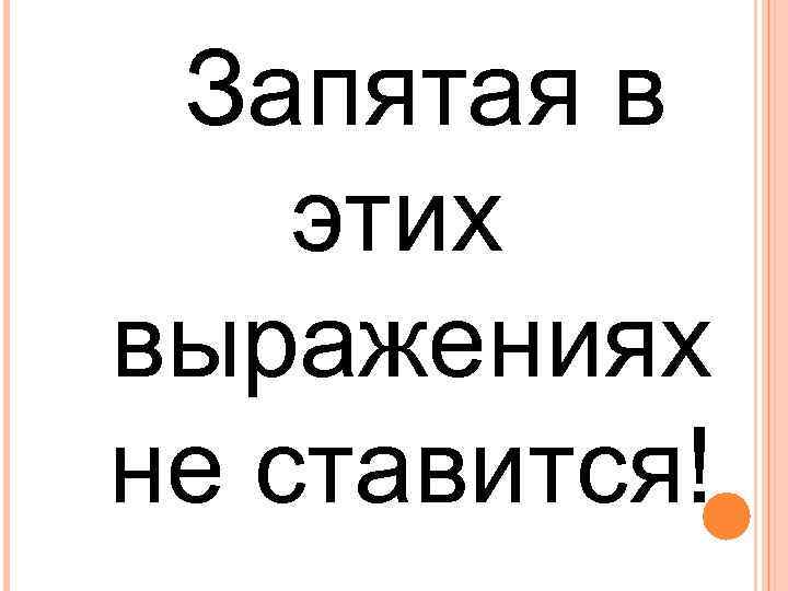 Запятая в этих выражениях не ставится! 