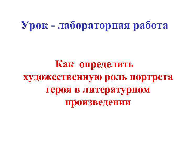 Урок - лабораторная работа Как определить художественную роль портрета героя в литературном произведении 